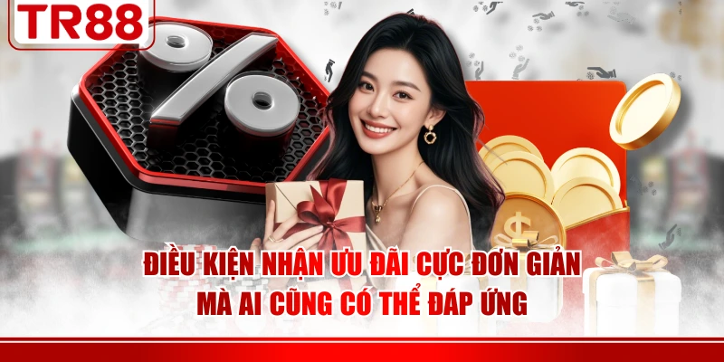 Điều kiện nhận ưu đãi cực đơn giản mà ai cũng có thể đáp ứng