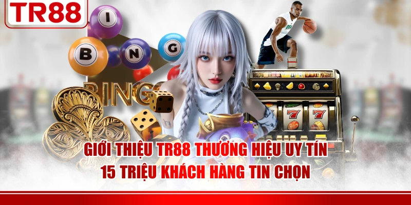 Giới thiệu TR88 thương hiệu uy tín 15 triệu khách hàng tin chọn
