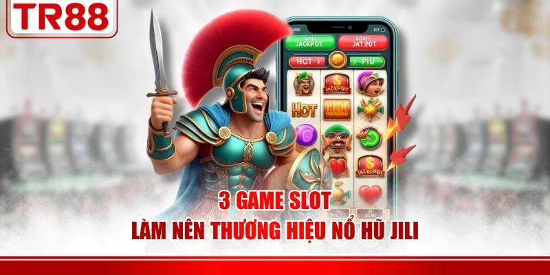 3 game slot làm nên thương hiệu nổ hũ JILI