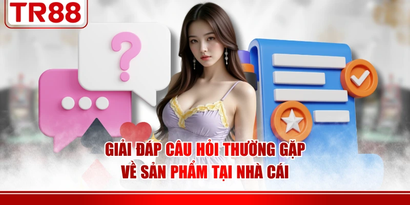 Giải đáp câu hỏi thường gặp về sản phẩm tại nhà cái