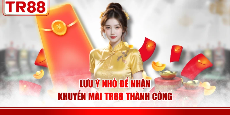 Lưu ý nhỏ để nhận khuyến mãi TR88 thành công