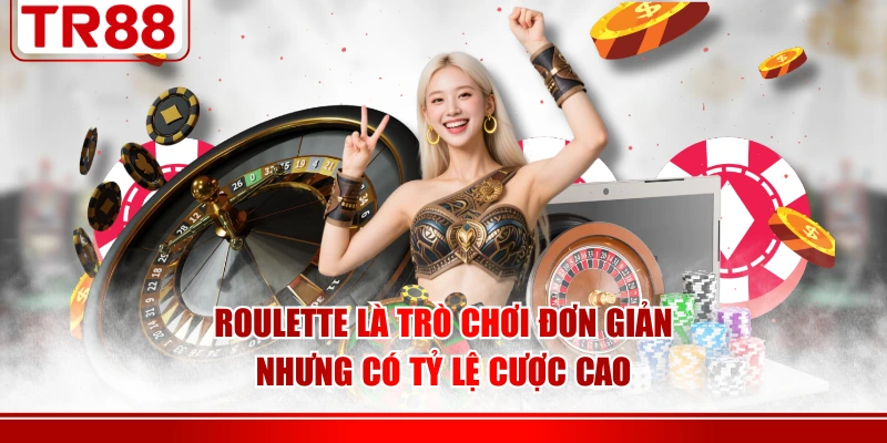 Roulette là trò chơi đơn giản nhưng có tỷ lệ cược cao